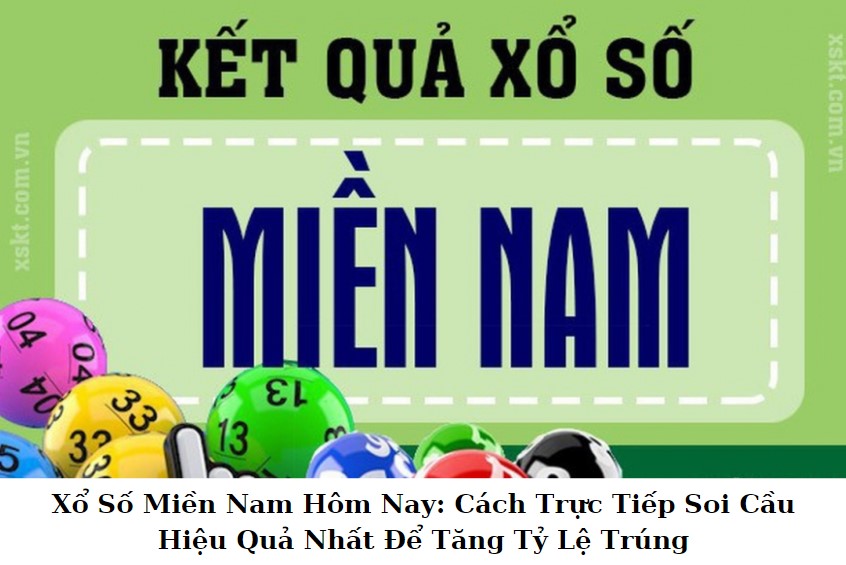 Xổ Số Miền Nam Hôm Nay: Cách Trực Tiếp Soi Cầu Hiệu Quả Nhất Để Tăng Tỷ Lệ Trúng