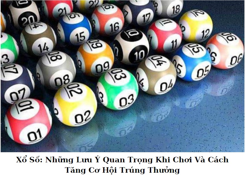  Xổ Số: Những Lưu Ý Quan Trọng Khi Chơi Và Cách Tăng Cơ Hội Trúng Thưởng