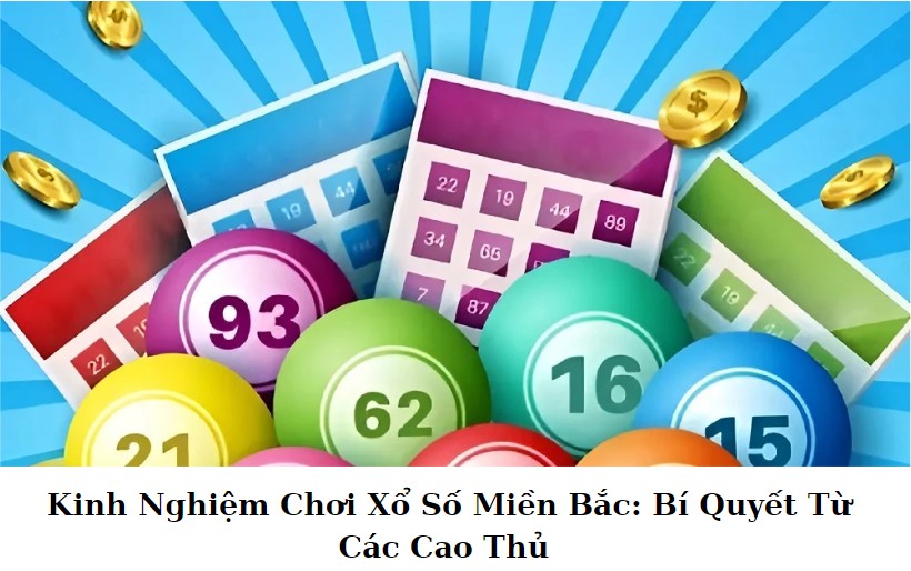 Kinh Nghiệm Chơi Xổ Số Miền Bắc: Bí Quyết Từ Các Cao Thủ